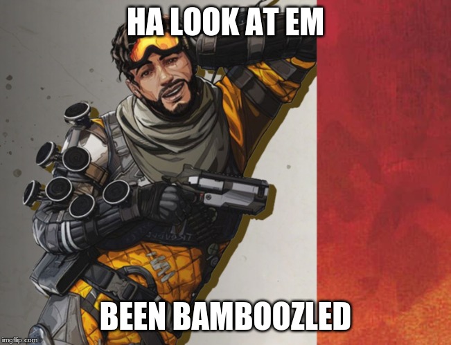 Apex Legends Mirage Feeling Cute | HA LOOK AT EM BEEN BAMBOOZLED | image tagged in apex legends mirage feeling cute | made w/ Imgflip meme maker
