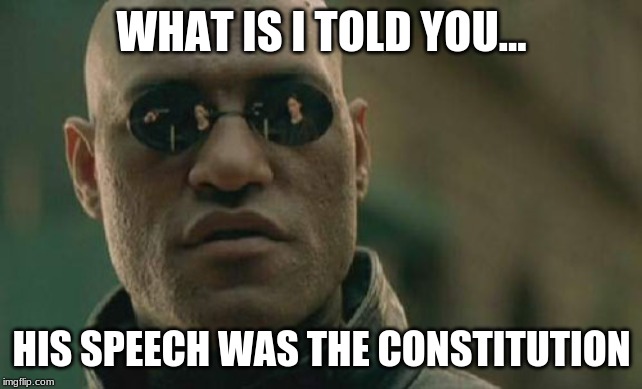 Matrix Morpheus Meme | WHAT IS I TOLD YOU... HIS SPEECH WAS THE CONSTITUTION | image tagged in memes,matrix morpheus | made w/ Imgflip meme maker