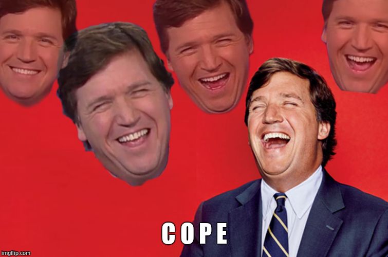 Tucker lol | C O P E | image tagged in tucker lol | made w/ Imgflip meme maker
