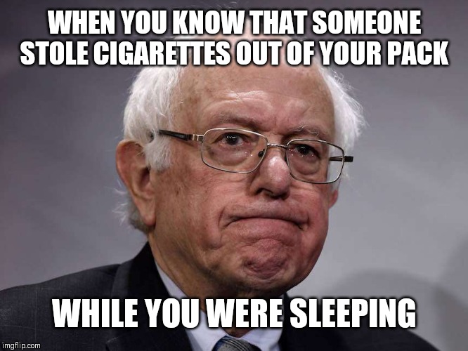 Upset | WHEN YOU KNOW THAT SOMEONE STOLE CIGARETTES OUT OF YOUR PACK; WHILE YOU WERE SLEEPING | image tagged in upset | made w/ Imgflip meme maker