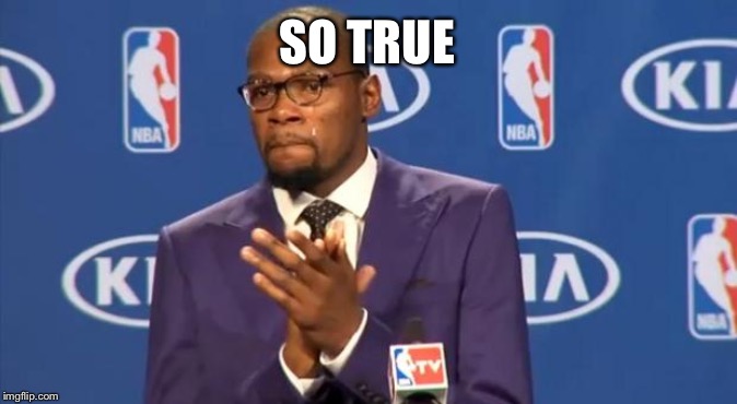 You The Real MVP | SO TRUE | image tagged in memes,you the real mvp | made w/ Imgflip meme maker