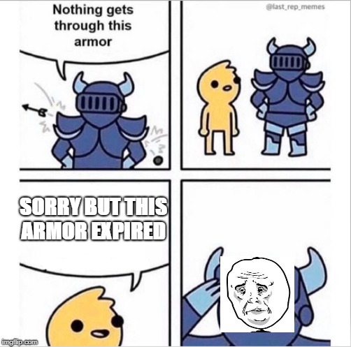 knight armor | SORRY BUT THIS ARMOR EXPIRED | image tagged in knight armor | made w/ Imgflip meme maker