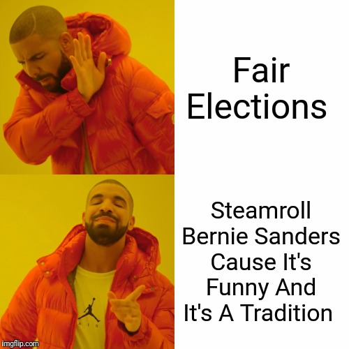 Drake Hotline Bling Meme | Fair Elections Steamroll Bernie Sanders Cause It's Funny And It's A Tradition | image tagged in memes,drake hotline bling | made w/ Imgflip meme maker