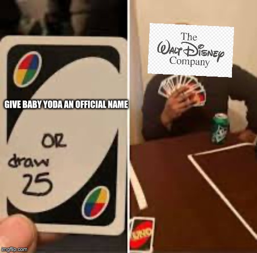 Yes +25 | GIVE BABY YODA AN OFFICIAL NAME | image tagged in disney,baby yoda,draw 25,memes,funny,lmao | made w/ Imgflip meme maker
