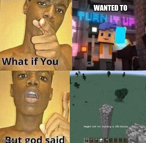 what if you wanted to turn it up... | WANTED TO | image tagged in minecraft | made w/ Imgflip meme maker