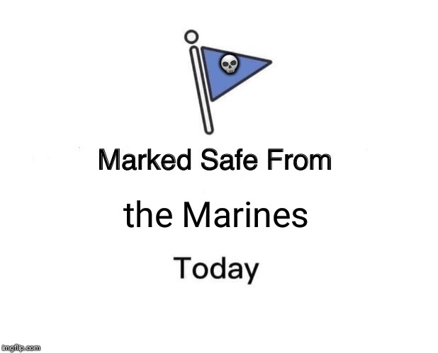 Marked Safe From | 💀; the Marines | image tagged in memes,marked safe from | made w/ Imgflip meme maker