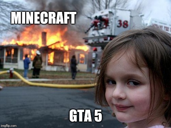 Disaster Girl | MINECRAFT; GTA 5 | image tagged in memes,disaster girl | made w/ Imgflip meme maker