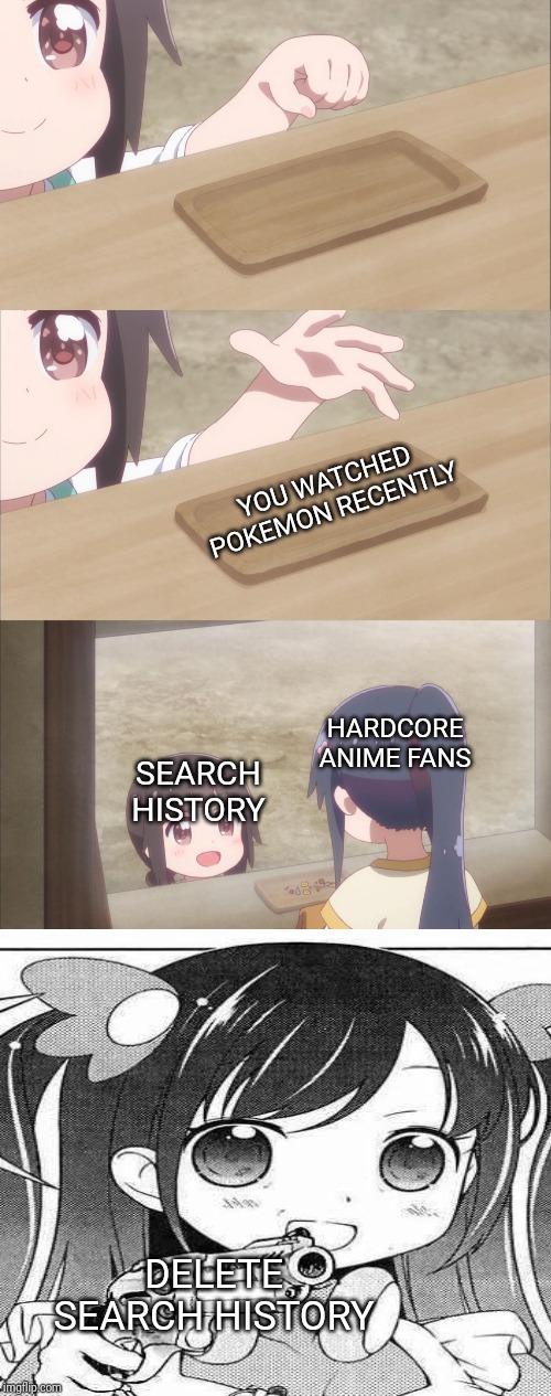 Yuu buys a cookie | YOU WATCHED POKEMON RECENTLY; HARDCORE ANIME FANS; SEARCH HISTORY; DELETE SEARCH HISTORY | image tagged in yuu buys a cookie | made w/ Imgflip meme maker