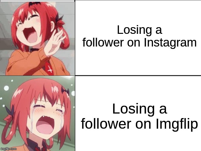 Which One is Worse? | Losing a follower on Instagram; Losing a follower on Imgflip | image tagged in satiana laugh cry,anime,memes,followers,imgflip,instagram | made w/ Imgflip meme maker