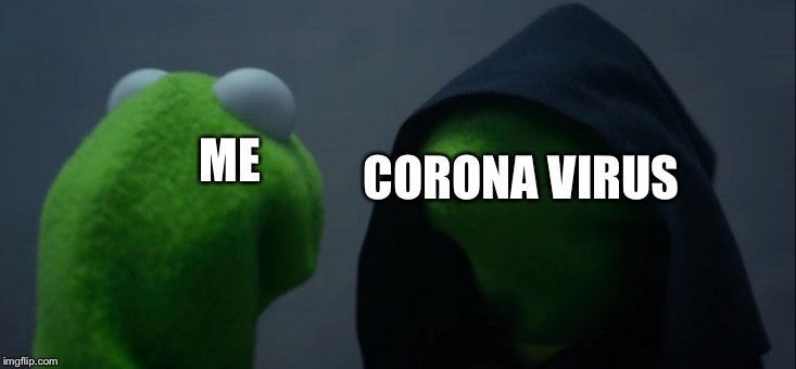Evil Kermit | CORONA VIRUS; ME | image tagged in memes,evil kermit | made w/ Imgflip meme maker