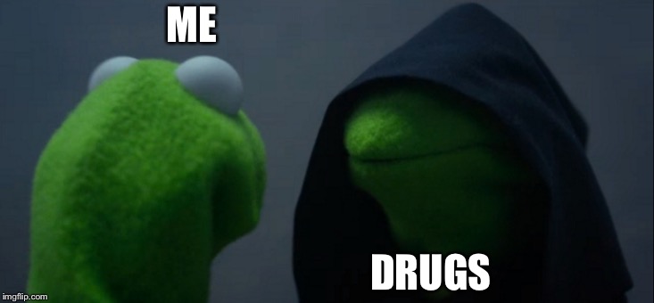 Evil Kermit | ME; DRUGS | image tagged in memes,evil kermit | made w/ Imgflip meme maker