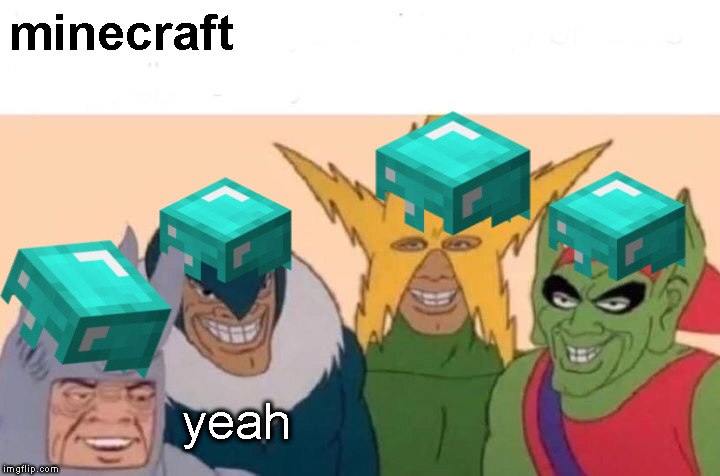 Me And The Boys | minecraft; yeah | image tagged in memes,me and the boys | made w/ Imgflip meme maker