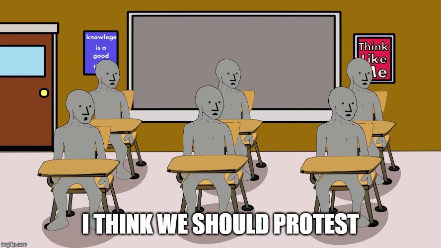 I THINK WE SHOULD PROTEST | image tagged in npc university | made w/ Imgflip meme maker