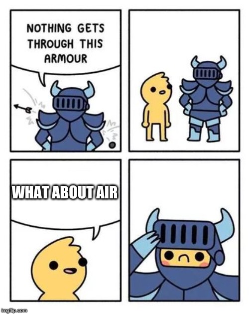 WHAT ABOUT AIR | image tagged in nothing gets through this armour | made w/ Imgflip meme maker