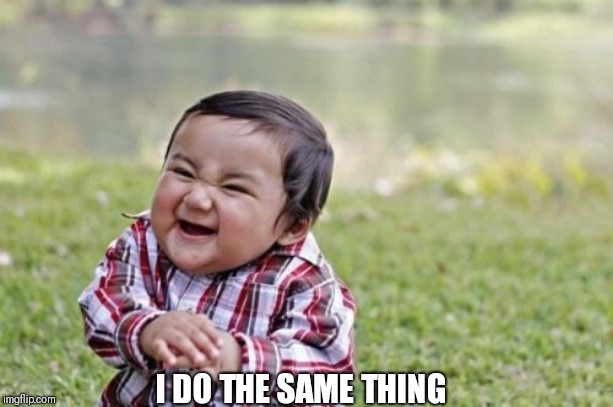 Evil Toddler Meme | I DO THE SAME THING | image tagged in memes,evil toddler | made w/ Imgflip meme maker