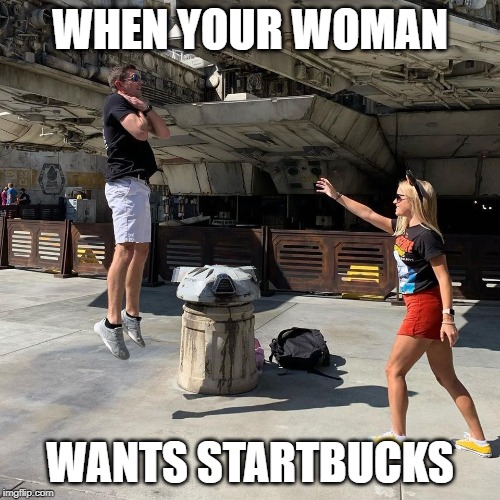 When the woman wants Starbucks - and now..... | WHEN YOUR WOMAN; WANTS STARTBUCKS | image tagged in starbucks,star wars,disney,the dark side | made w/ Imgflip meme maker