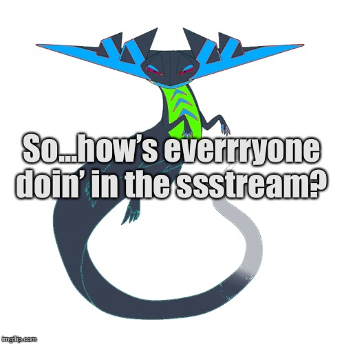 So...how’s everrryone doin’ in the ssstream? | image tagged in tre the dragapult | made w/ Imgflip meme maker