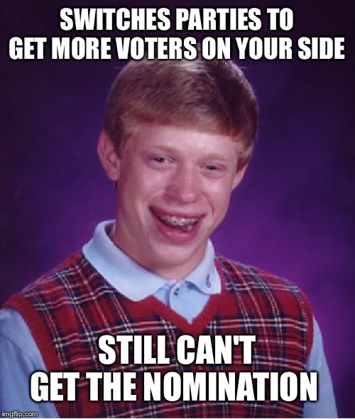 Bad Luck Brian Meme | SWITCHES PARTIES TO GET MORE VOTERS ON YOUR SIDE STILL CAN'T GET THE NOMINATION | image tagged in memes,bad luck brian | made w/ Imgflip meme maker