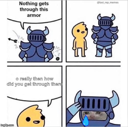 knight armor | o really then how did you get through there | image tagged in knight armor | made w/ Imgflip meme maker