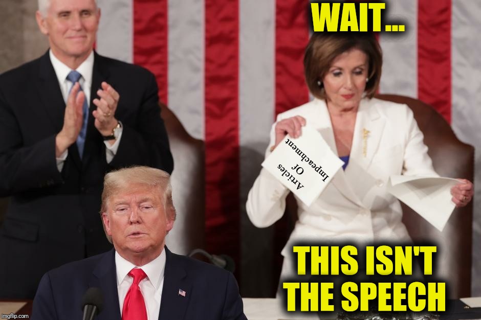The courteous thing to do | WAIT... THIS ISN'T THE SPEECH | image tagged in state of the union,articles of impeachment,nancy pelosi,tds | made w/ Imgflip meme maker