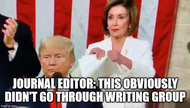 Pelosi Writing Group | JOURNAL EDITOR: THIS OBVIOUSLY DIDN'T GO THROUGH WRITING GROUP | image tagged in nancy pelosi,writing group,writing,editor,journal,writing problems | made w/ Imgflip meme maker