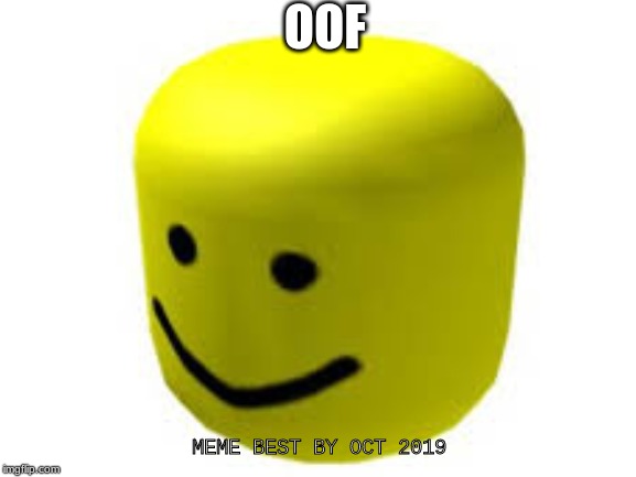 OOF; MEME BEST BY OCT 2019 | image tagged in oof | made w/ Imgflip meme maker
