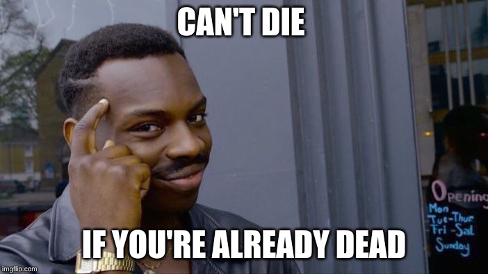 Roll Safe Think About It | CAN'T DIE; IF YOU'RE ALREADY DEAD | image tagged in memes,roll safe think about it | made w/ Imgflip meme maker