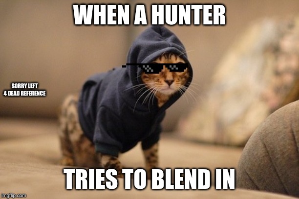 Hoody Cat |  WHEN A HUNTER; SORRY LEFT 4 DEAD REFERENCE; TRIES TO BLEND IN | image tagged in memes,hoody cat | made w/ Imgflip meme maker