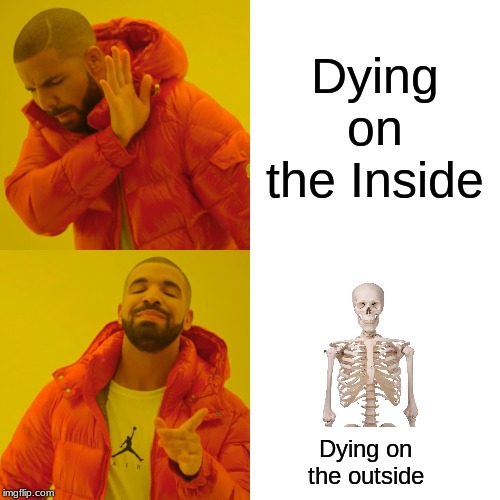 Drake Hotline Bling | Dying on the Inside; Dying on the outside | image tagged in memes,drake hotline bling | made w/ Imgflip meme maker