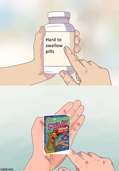 Hard To Swallow Pills | image tagged in memes,hard to swallow pills | made w/ Imgflip meme maker