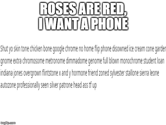 Blank White Template | ROSES ARE RED,
I WANT A PHONE | image tagged in blank white template | made w/ Imgflip meme maker