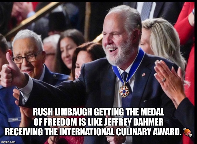 Rush Limbaugh vs Jeffrey Dahmer | RUSH LIMBAUGH GETTING THE MEDAL OF FREEDOM IS LIKE JEFFREY DAHMER RECEIVING THE INTERNATIONAL CULINARY AWARD. 🍖 | image tagged in rush limbaugh,jeffrey dahmer,donald trump,racist,huh,medal of dishonor | made w/ Imgflip meme maker