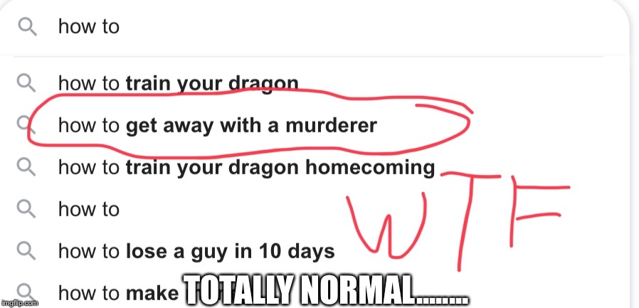 google | TOTALLY NORMAL........ | image tagged in google search | made w/ Imgflip meme maker