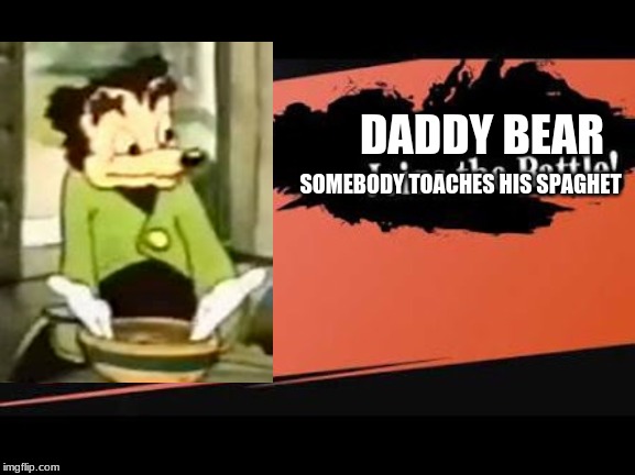 Super Smash Bros | DADDY BEAR; SOMEBODY TOACHES HIS SPAGHET | image tagged in super smash bros | made w/ Imgflip meme maker