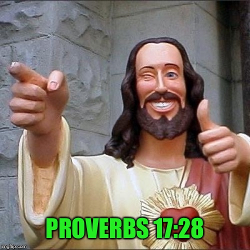 jesus says | PROVERBS 17:28 | image tagged in jesus says | made w/ Imgflip meme maker