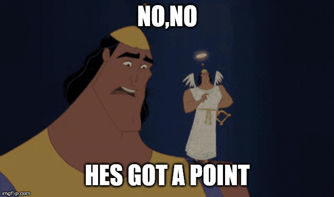No, no. He's got a point | NO,NO HES GOT A POINT | image tagged in no no he's got a point | made w/ Imgflip meme maker