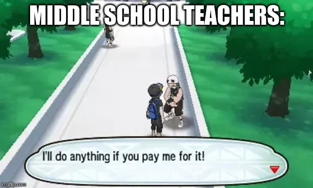 MIDDLE SCHOOL TEACHERS: | image tagged in pokemon,funny memes | made w/ Imgflip meme maker