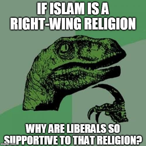 Philosoraptor On Islam | IF ISLAM IS A RIGHT-WING RELIGION; WHY ARE LIBERALS SO SUPPORTIVE TO THAT RELIGION? | image tagged in memes,philosoraptor,islam,religion,liberalism,right wing | made w/ Imgflip meme maker