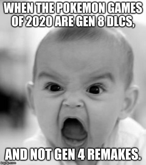 Sinnoh Remake Anticipation | WHEN THE POKEMON GAMES OF 2020 ARE GEN 8 DLCS, AND NOT GEN 4 REMAKES. | image tagged in memes,angry baby,pokemon | made w/ Imgflip meme maker