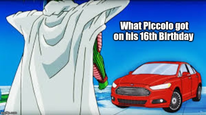 What Piccolo got on his 16th Birthday | image tagged in dragon ball z,ford | made w/ Imgflip meme maker