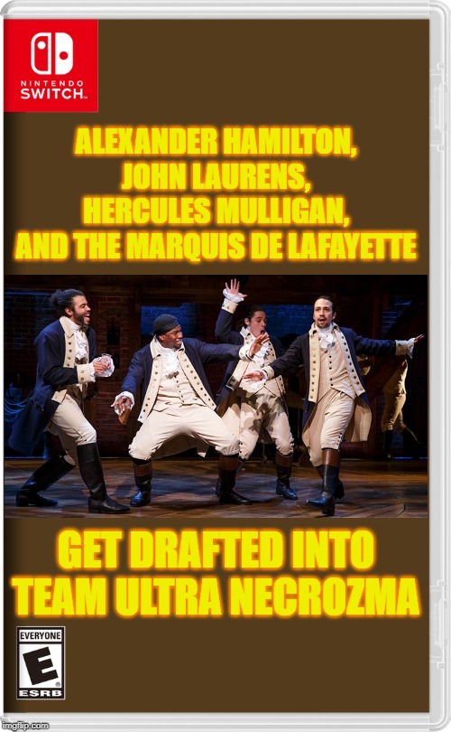 we apparently lost a recruit, so I'm making up for it fourfold | ALEXANDER HAMILTON,
JOHN LAURENS,
HERCULES MULLIGAN,
AND THE MARQUIS DE LAFAYETTE; GET DRAFTED INTO TEAM ULTRA NECROZMA | image tagged in nintendo switch,memes,switch monster apocalypse,hamilton | made w/ Imgflip meme maker