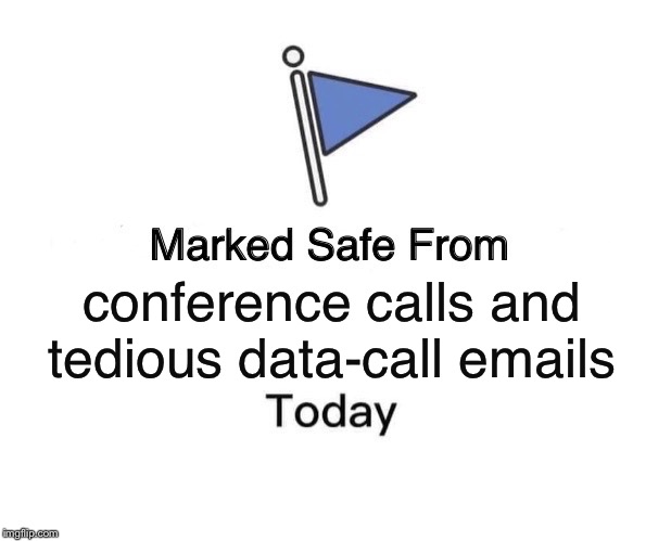 Marked Safe From Meme | conference calls and tedious data-call emails | image tagged in memes,marked safe from | made w/ Imgflip meme maker