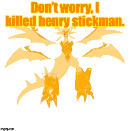 Don’t worry, I killed henry stickman. | image tagged in prisam the necrozma | made w/ Imgflip meme maker