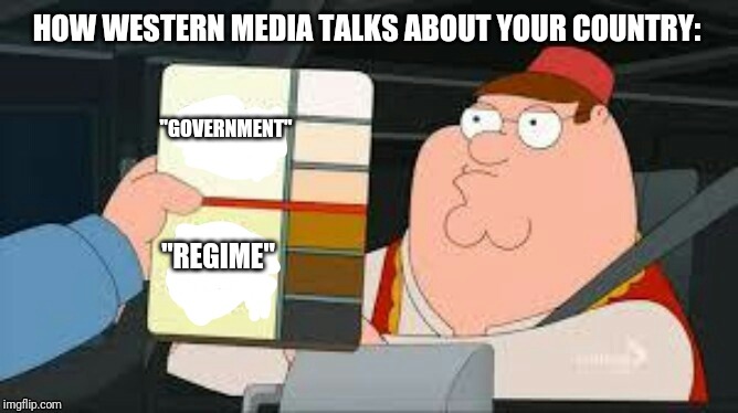 HOW WESTERN MEDIA TALKS ABOUT YOUR COUNTRY:; "GOVERNMENT"; "REGIME" | image tagged in family guy,media | made w/ Imgflip meme maker