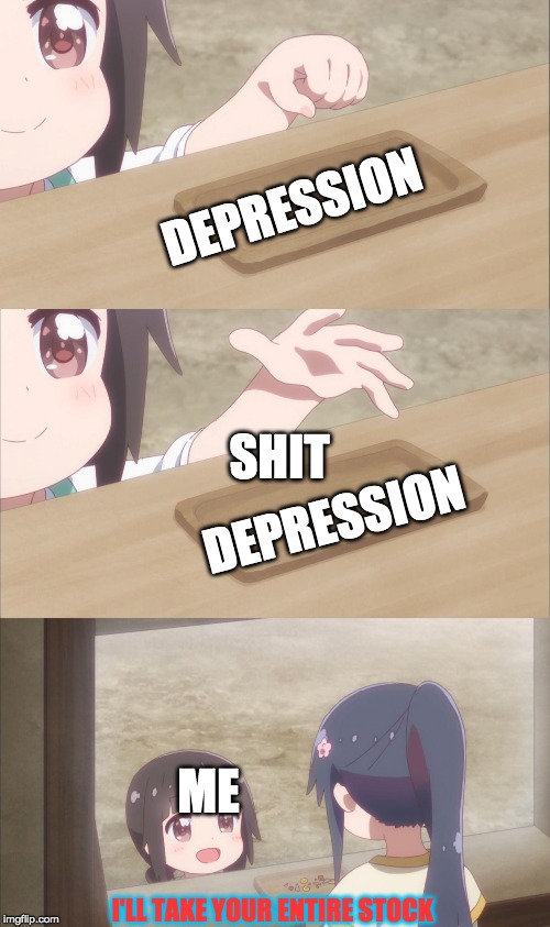 DEPRESSION; DEPRESSION; SHIT; ME; I'LL TAKE YOUR ENTIRE STOCK | made w/ Imgflip meme maker
