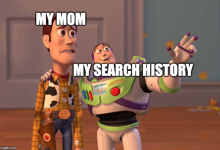X, X Everywhere Meme | MY MOM; MY SEARCH HISTORY | image tagged in memes,x x everywhere | made w/ Imgflip meme maker