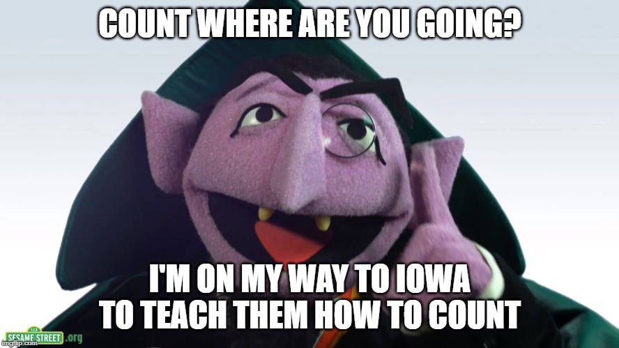 COUNT WHERE ARE YOU GOING? I'M ON MY WAY TO IOWA TO TEACH THEM HOW TO COUNT | image tagged in the count,iowa,sesame street | made w/ Imgflip meme maker