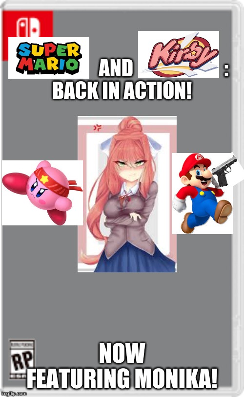 Mario and Kirby get rejoin the switch wars in favor of team sonic. monika also joins. therefore... | AND                        :
BACK IN ACTION! NOW FEATURING MONIKA! | made w/ Imgflip meme maker