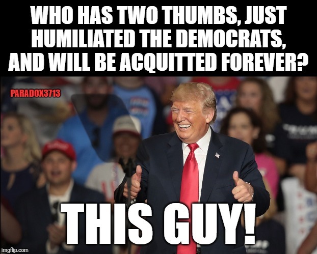 President Trump's Acquittal Celebrations are going to be lit AF! | image tagged in trump,winning,democrats,impeachment,trump derangement syndrome,memes | made w/ Imgflip meme maker