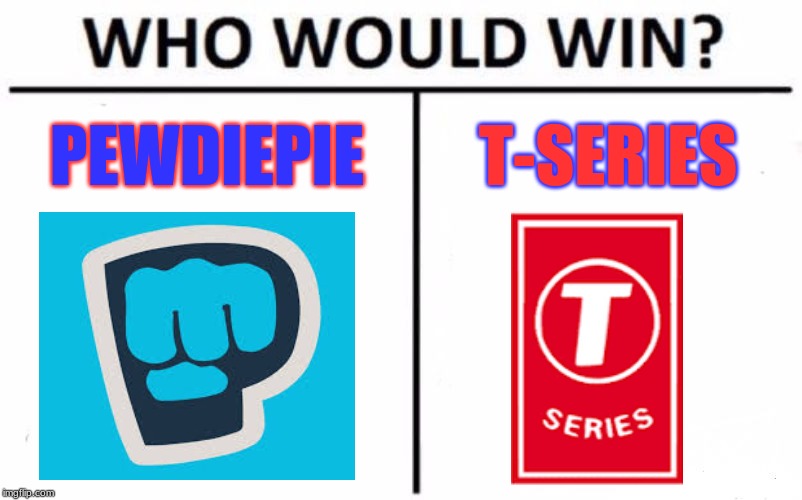 Who Would Win? Meme | PEWDIEPIE; T-SERIES | image tagged in memes,who would win | made w/ Imgflip meme maker